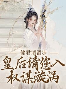 储君请留步，皇后请您入权谋漩涡小说全文阅读需要付费吗？寻找免费资源