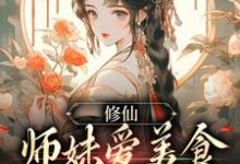 完结版《修仙：师妹爱美食，她有什么错？》在线免费阅读-个性文学