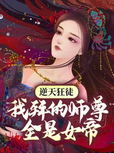 逆天狂徒：我拜的师尊全是女帝最新章节，逆天狂徒：我拜的师尊全是女帝章节在线阅读