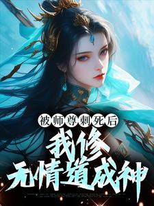 被师尊刺死后，我修无情道成神免费阅读，被师尊刺死后，我修无情道成神章节目录