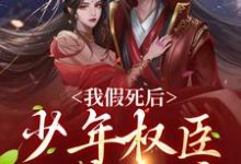 完结版《我假死后，少年权臣一夜白头》免费阅读-个性文学