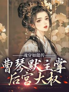 完结版《魂穿如懿传，曹琴默主掌后宫大权》免费阅读