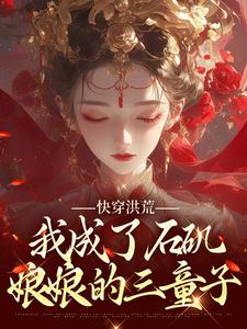 完结版《快穿洪荒，我成了石矶娘娘的三童子》在线免费阅读