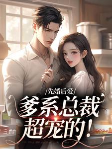 完结版《先婚后爱：爹系总裁超宠的！》章节阅读