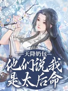 完结版《天降奶包，他们说我是太后命》章节阅读