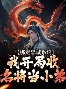 完结版《绑定忠诚系统，我开局收名将当小弟》章节阅读