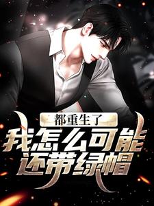 完结版《都重生了，我怎么可能还带绿帽！》免费阅读